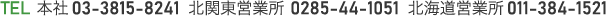 本社 03-3815-8241  北関東営業所 0285-44-1051　北海道営業所 011-384-1521